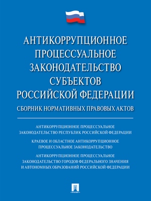 Антикоррупционное процессуальное законодательство субъектов Российской Федерации : сборник нормативных правовых актов ISBN 978-5-9988-0711-4