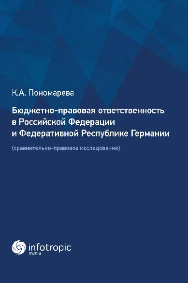 Бюджетно-правовая ответственность в Российской Федерации и Федеративной Республике Германии (сравнительно-правовое исследование) ISBN 978-5-9998-0281-1