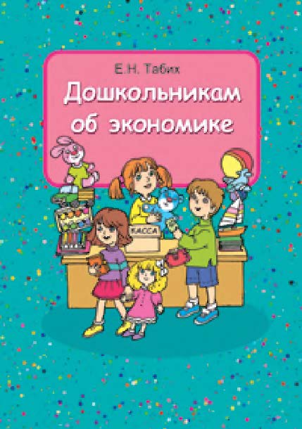 Дошкольникам об экономике : пособие для педагогов учреждений, обеспечивающих получение дошкольного образования ISBN 978-985-06-1386-8