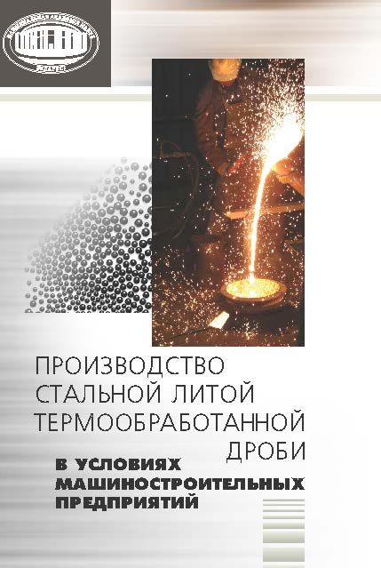 Производство стальной литой термообработанной дроби в условиях машиностроительных предприятий ISBN 978-985-08-1645-0