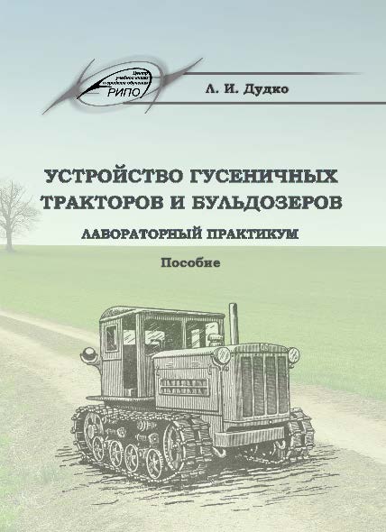 Устройство гусеничных тракторов и бульдозеров. Лабораторный практикум ISBN 978-985-503-436-1