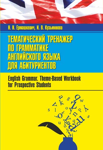 Тематический тренажер по грамматике английского языка для абитуриентов = English Grammar. Theme-Based Workbook for Prospective Students ISBN 978-985-7171-09-5