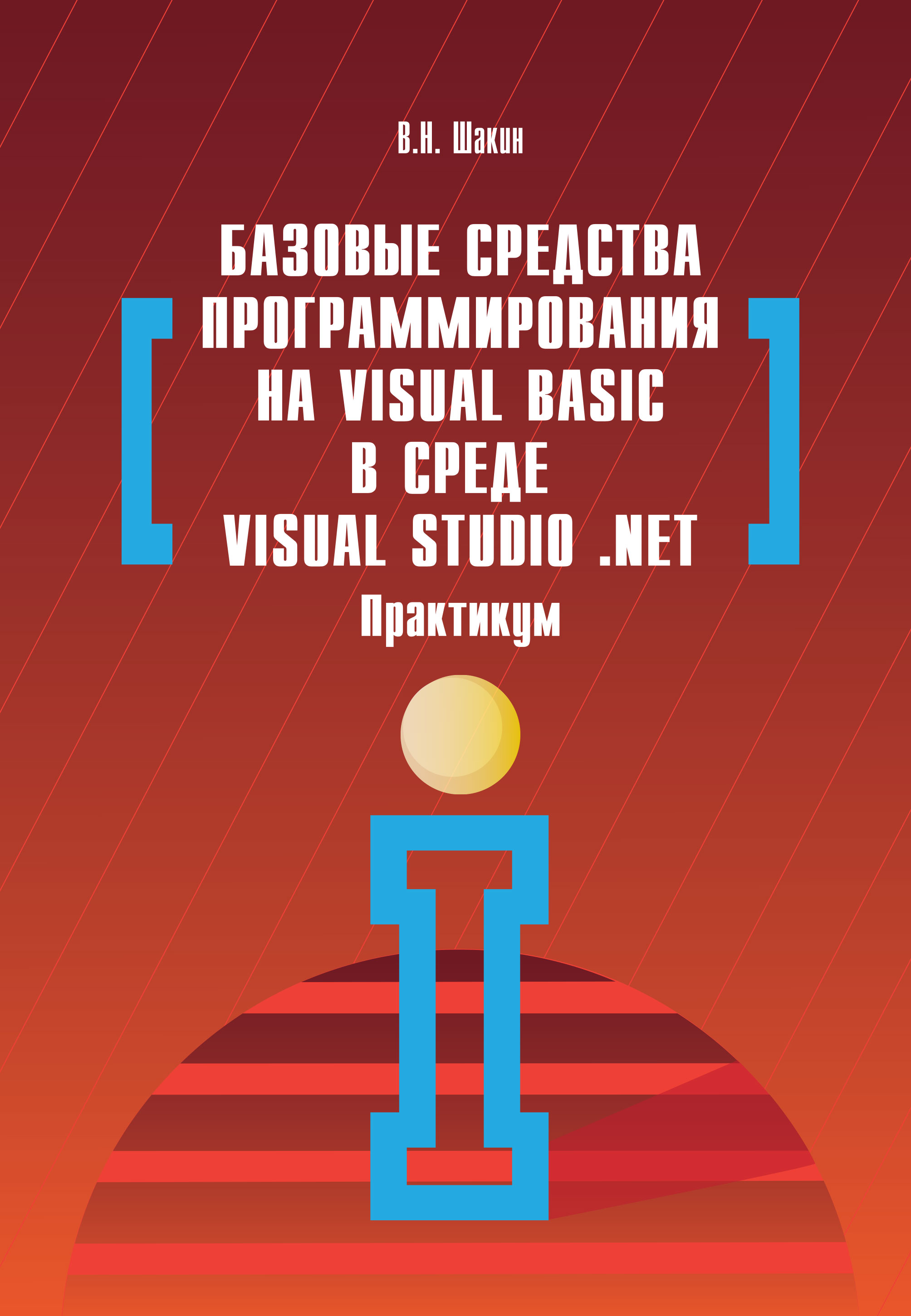 Базовые средства программирования на Visual Basic  в среде VisualStudio Net. Практикум ISBN 978-5-00091-054-2