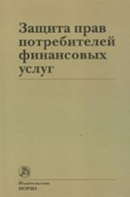 Защита прав потребителей финансовых услуг ISBN 978-5-91768-111-5