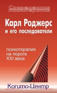 Карл Роджерс и его последователи: психотерапия на пороге XXI века ISBN 5-89353-085-3