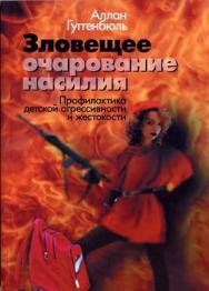 Зловещее очарование насилия: Профилактика детской агрессивности и жестокости ISBN 5-89353-190-6