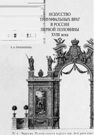 Искусство триумфальных врат в России первой половины XVIII века. Проблемы панегирического направления ISBN 5-89826-246-6