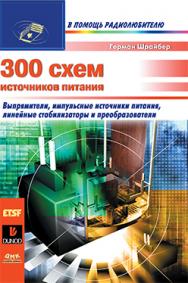 300 схем источников питания. Выпрямители. Импульсные исоточники питания. Линейные стабилизаторы и преобразователи ISBN 5-93700-016-1