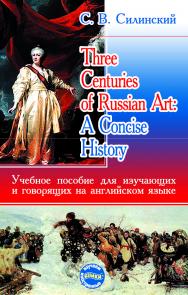 Three Centuries of Russian Art: A Concise History. Учебное пособие ISBN 5-94033-193-9