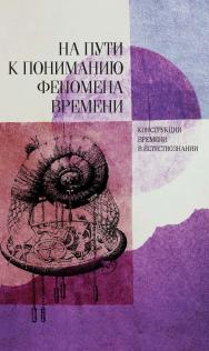 На пути к пониманию феномена времени: конструкции времени в естествознании. Ч. 3. Методология. Физика. Биология. Математика. Теория систем ISBN 5-89826-297-0