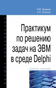 Практикум по решению задач на ЭВМ в среде Delphi ISBN 978-5-00091-481-6