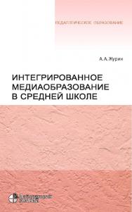 Интегрированное медиаобразование в средней школе.—4-е изд., электрон. — (Педагогическое образование) ISBN 978-5-00101-687-8