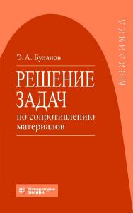 Решение задач по сопротивлению материалов. — 6-е изд., электрон. ISBN 978-5-00101-797-4