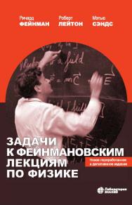 Задачи к Фейнмановским лекциям по физике / под ред. М. А. Готтлиба и Р. Пфайффера ; пер. с англ. С. А. Иванова ; под ред. И. Я. Ицхоки. — 2-е изд., электрон. ISBN 978-5-00101-925-1