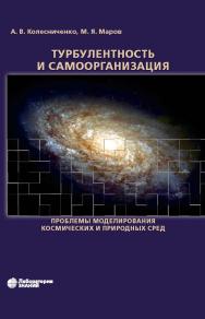 Турбулентность и самоорганизация. Проблемы моделирования космических и природных сред. — 4-е изд., электрон. — (Математическое моделирование) ISBN 978-5-00101-930-5