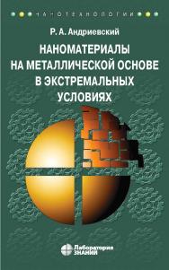 Наноматериалы на металлической основе в экстремальных условиях : учебное пособие.— 2-е изд., электрон. ISBN 978-5-00101-932-9