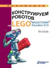 Конструируем роботов на LEGO1® MINDSTORMS® Education EV3. Мотобайк. — 2-е изд., электрон. — (РОБОФИШКИ) ISBN 978-5-00101-970-1