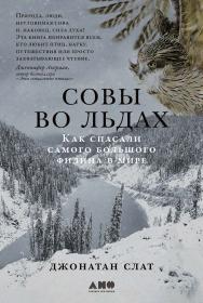 Совы во льдах: Как спасали самого большого филина в мире / Пер. с англ. — (Серия «Животные») ISBN 978-5-00139-866-0