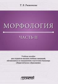 Морфология. Часть II: Учебное пособие для студентов высших учебных заведений, обучающихся по направлению подготовки бакалавра «Педагогическое образование» ISBN 978-5-00172-041-6