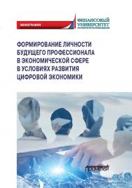 Формирование личности будущего профессионала в экономической сфере в условиях развития цифровой экономики: Монография ISBN 978-5-00172-046-1