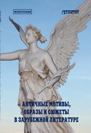 Античные мотивы, образы и сюжеты в зарубежной литературе: Коллективная монография ISBN 978-5-00172-150-5