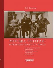Москва—Тегеран: рождение «боевого союза» (по материалам переписки и переговоров Сталина с Черчиллем и Рузвельтом в 1941—1943 гг.): Монография ISBN 978-5-00172-183-3