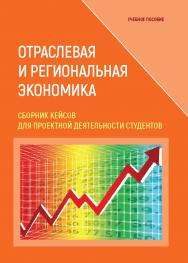 Отраслевая и региональная экономика. Сборник кейсов для проектной деятельности студентов: Учебное пособие ISBN 978-5-00172-263-2
