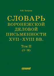 Словарь воронежской деловой письменности XVII— XVIII вв. Том II (З—М) ISBN 978-5-00172-275-5