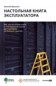 Настольная книга эксплуататора : Всё, что вы хотели знать о повседневной жизни датацентров, но боялись спросить ISBN 978-5-206-00067-2