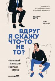 Вдруг я скажу что-то не то? Современный психоанализ в вопросах и ответах ISBN 978-5-206-00195-2