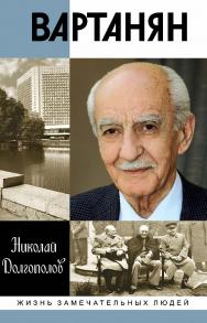 Вартанян / Николай Долгополов. — 2-е изд. ISBN 978-5-235-03707-6