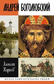 Андрей Боголюбский. — (Жизнь замечательных людей: сер. биогр.; вып. 1453). ISBN 978-5-235-04265-0