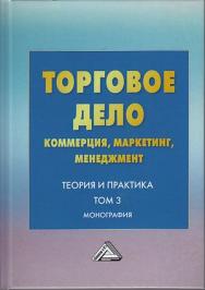 Торговое дело: коммерция, маркетинг, менеджмент. Теория и практика : монография. Том 3. ISBN 978-5-394-04068-9
