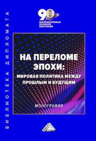 На переломе эпохи: мировая политика между прошлым и будущим : монография ISBN 978-5-394-05954-4