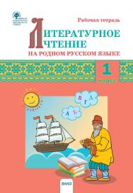 Литературное чтение на родном русском языке. 1 класс : рабочая тетрадь. - 2-е изд., эл. ISBN 978-5-408-06267-6