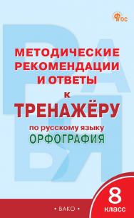 Методические рекомендации и ответы к тренажёру по русскому языку : орфография. 8 класс ISBN 978-5-408-06409-0