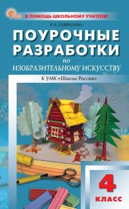 Поурочные разработки по изобразительному искусству. 4 класс : пособие для учителя. — 2-е изд., эл. — (В помощь школьному учителю) ISBN 978-5-408-07202-6