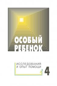 Особый ребенок. Исследования и опыт помощи : науч.-практ. сб. Вып. 4. — 3-е изд., эл. ISBN 978-5-4212-0724-5