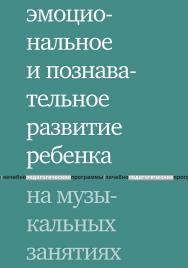 Эмоциональное и познавательное развитие ребенка на музыкальных занятиях. — 5-е изд., эл. ISBN 978-5-4212-0759-7