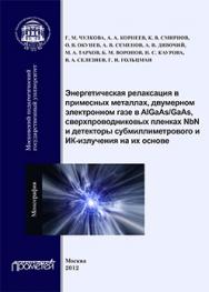 Энергетическая релаксация в примесных металлах, двумерном электронном газе в AlGaAs/GaAs, сверхпроводниковых пленках NbN, и детекторы субмиллиметрового и ИК-излучения на их основе: монография ISBN 978-5-4263-0118-4