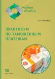 Практикум по таможенным платежам: Учебное пособие для вузов. — 2-е изд., стер. ISBN 978-5-4377-0134-8