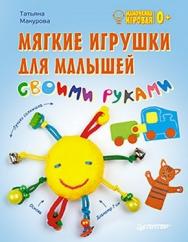 Мягкие игрушки для малышей своими руками. Мамочкина игровая ISBN 978-5-4461-0004-0