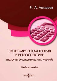 Экономическая теория в ретроспективе (история экономических учений) : учебное пособие ISBN 978-5-4475-9894-5