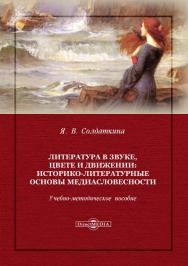 Литература в звуке, цвете и движении: историко-литературные основы медиасловесности : учебно-методическое пособие ISBN 978-5-4475-9960-7