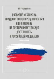 Развитие механизма государственного регулирования и его влияние на предпринимательскую деятельность в Российской Федерации : монография. — 2-е изд., стер. ISBN 978-5-4499-0101-9
