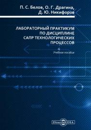 Лабораторный практикум по дисциплине САПР технологических процессов : учебное пособие ISBN 978-5-4499-0104-0