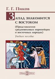 Запад знакомится с Востоком (Представления средневековых европейцев о восточных народах) : учебное пособие ISBN 978-5-4499-0596-3