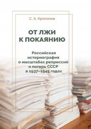 От лжи к покаянию. Российская историография о масштабах репрессий и потерь СССР в 1937-1945 годах : монография ISBN 978-5-4499-0845-2