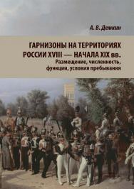 Гарнизоны на территориях России XVIII — начала XIX вв. : размещение, численность, функции, условия пребывания ISBN 978-5-4499-3399-7