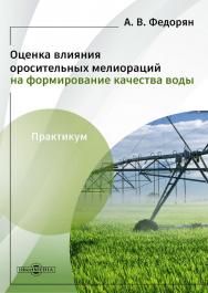 Оценка влияния оросительных мелиораций на формирование качества воды : практикум ISBN 978-5-4499-3773-5